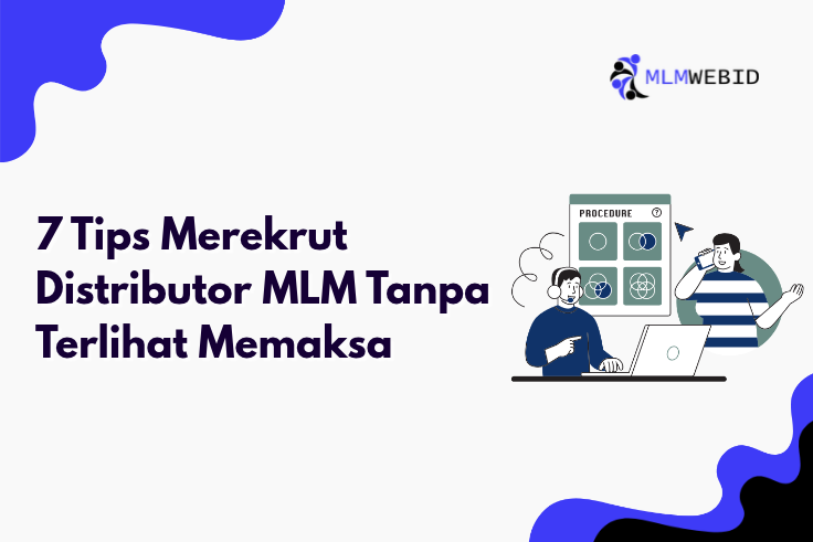 7 Tips Merekrut Distributor MLM Tanpa Terlihat Memaksa